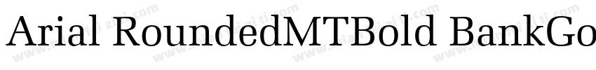 Arial RoundedMTBold BankGothi cBT-字体转换